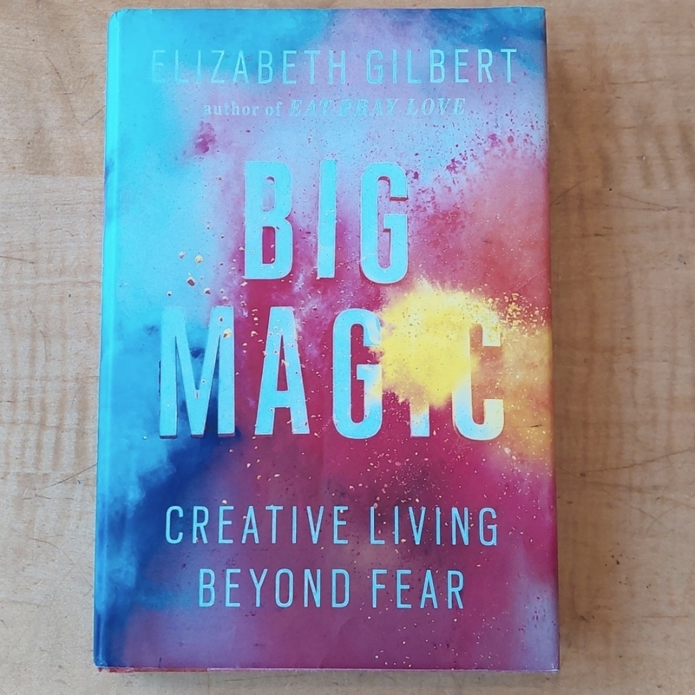 Big Magic, Creative Living Beyond Fear, hardcover book by Elizabeth Gilbert